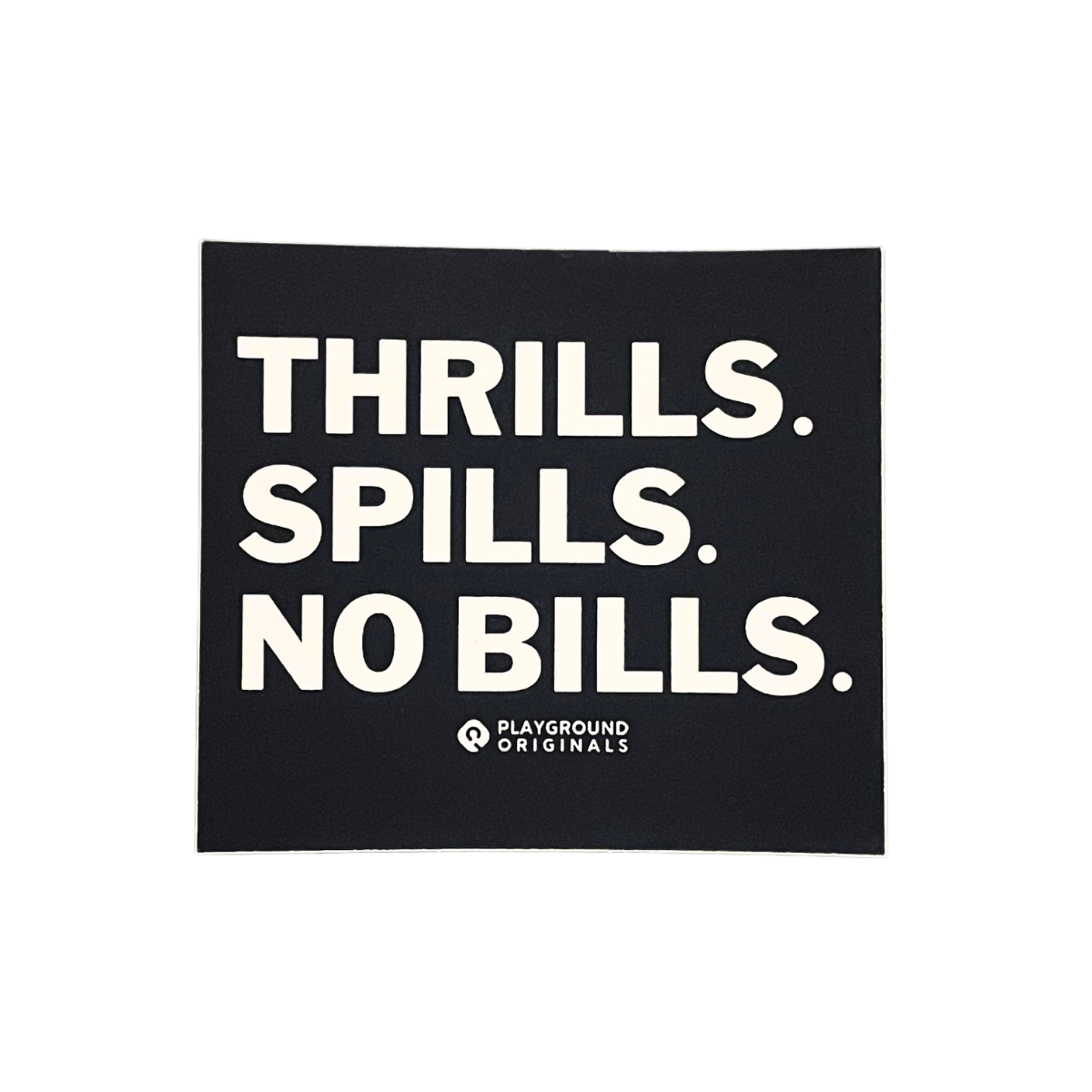 THRILLS. SPILLS. NO BILLS. STICKER